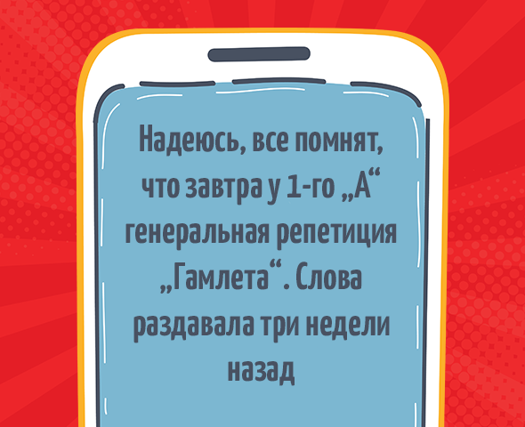 «Надеюсь, все помнят, что завтра у 1-го „А“ генеральная репетиция „Гамлета“. Слова раздавала три недели назад»