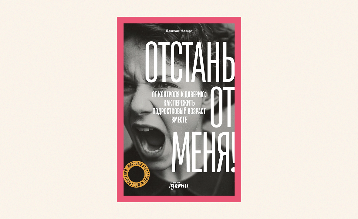 «Отстань от меня! От контроля к доверию: как пережить подростковый возраст вместе» Альпина.Дети книга