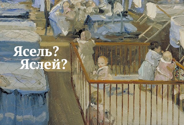 Как склонять правильно: «ясель» или «яслей»