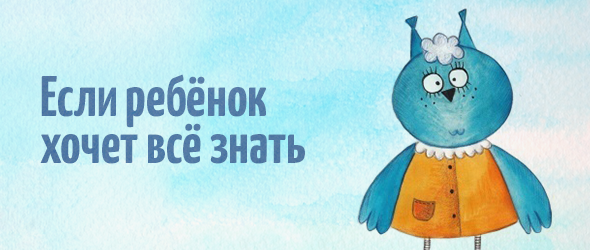 Если ребёнок хочет всё знать
