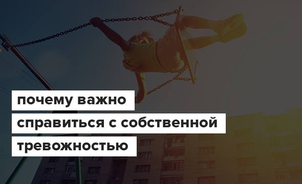 Почему важно справиться с собственной тревожностью