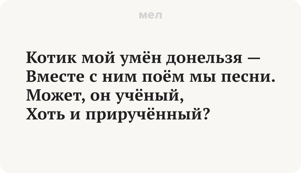 Котик мой умён донельзя — Вместе с ним поём мы песни. Может, он учёный, Хоть и приручённый?