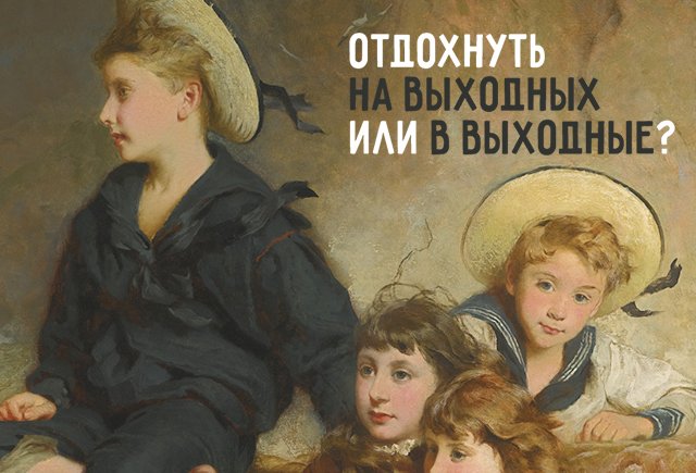 «Отдохнуть в выходные» или «на выходных»: проверяем, как у вас с предлогами