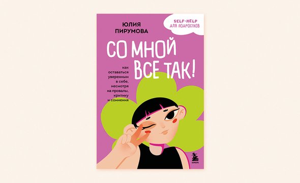 «Со мной всё так! Как оставаться уверенным в себе, несмотря на критику, провалы и сомнения», Книга, Психология, подростковый возраст