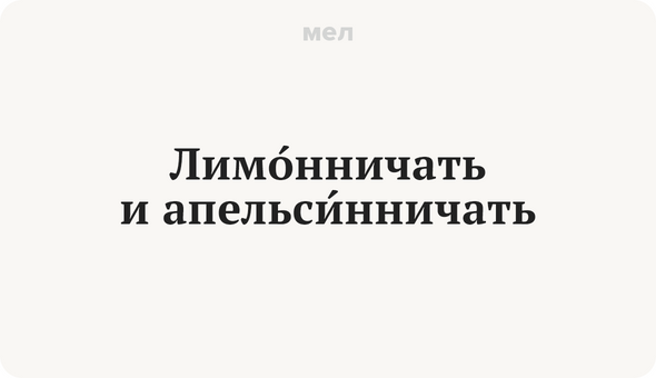 ЛимОнничать и апельсИнничать