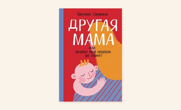 Виктория Сарибекян. Книга «Другая мама, или Почему мой ребенок не плачет». Издательство «Альпина. Дети»