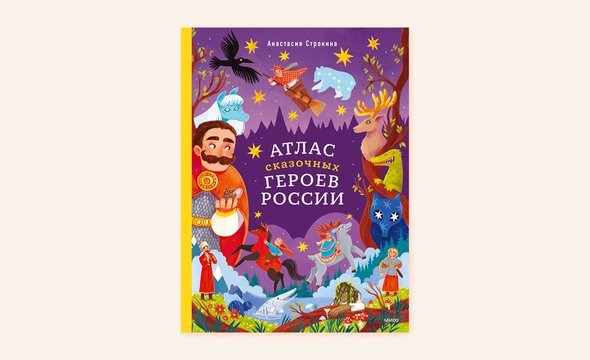 Книга Анастасии Строкиной «Атлас сказочных героев России». © Издательство «МИФ». «Баба-яга не детей ела, а с крокодилами дралась»: чего мы не знаем о героях фольклора и зачем взрослым перечитывать сказки
