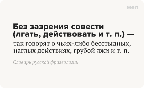 Без зазрения совести (лгать, действовать и т. п.) — так говорят о чьих-либо бесстыдных, наглых действиях, грубой лжи и т. п. Словарь русской фразеологии
