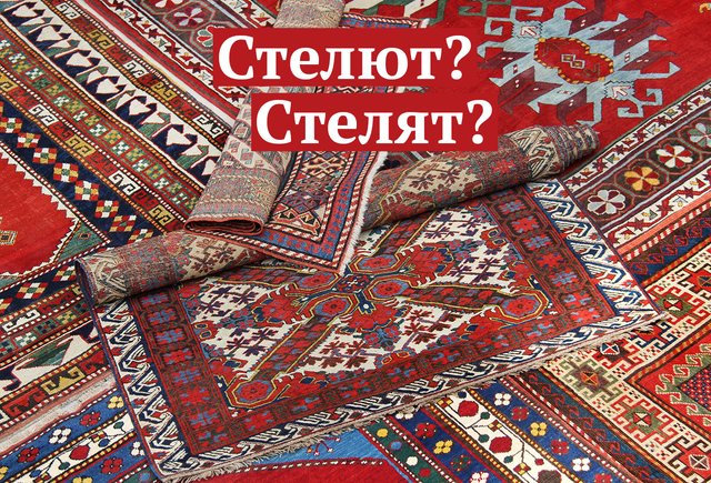 «Они стелют ковёр» или «они стелят»? Как говорить и писать правильно