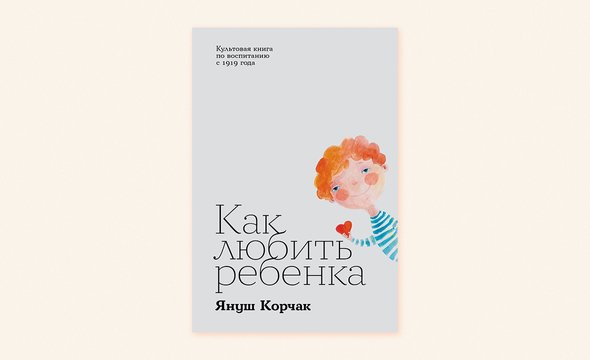 Януш Корчак. Книга «Как любить ребенка»